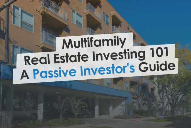 Multifamily Real Estate Investing 101: A Passive Investor’s Guide
