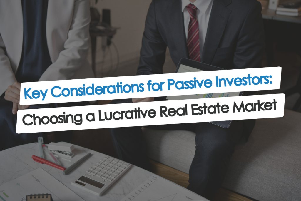 Key Considerations for Passive Investors: Choosing a Lucrative Real Estate Market