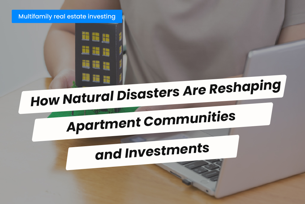 How Natural Disasters Are Reshaping Apartment Communities and Investments